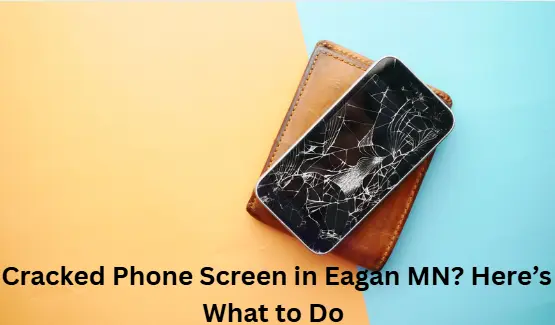 Cracked Phone Screen in Eagan MN? Here’s What to Do First in 2026